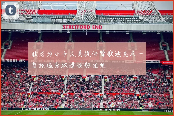 猛龙为小卡交易提供莺歌迪克及一首轮选秀权遭快船拒绝