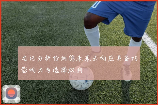 名记分析伦纳德未来去向应具备的影响力与选择权利